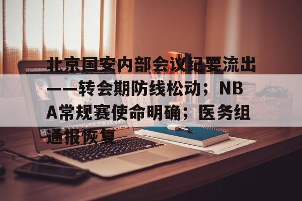 九游app-包含北京国安内部会议纪要流出——转会期防线松动；NBA常规赛使命明确；医务组通报恢复的词条-九游app